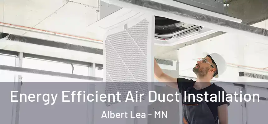  Energy Efficient Air Duct Installation Albert Lea - MN