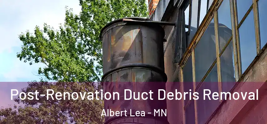  Post-Renovation Duct Debris Removal Albert Lea - MN